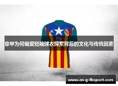 意甲为何偏爱短袖球衣探索背后的文化与传统因素