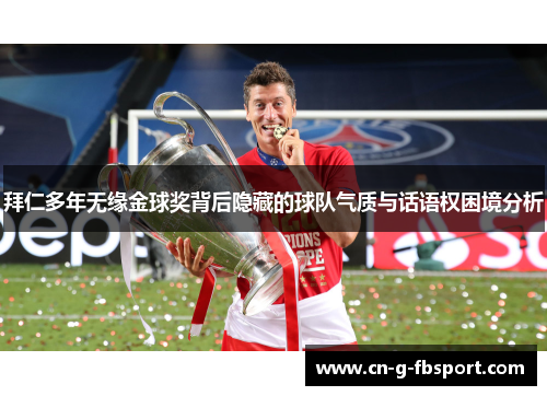 拜仁多年无缘金球奖背后隐藏的球队气质与话语权困境分析