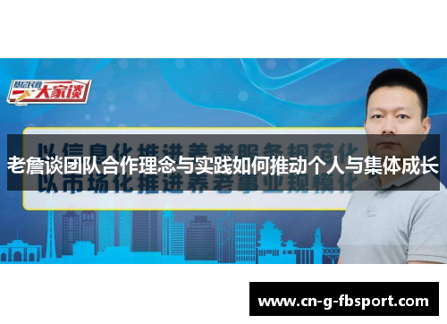老詹谈团队合作理念与实践如何推动个人与集体成长