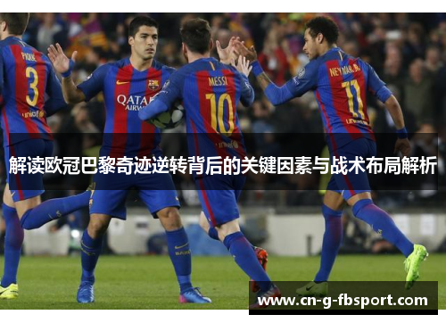 解读欧冠巴黎奇迹逆转背后的关键因素与战术布局解析