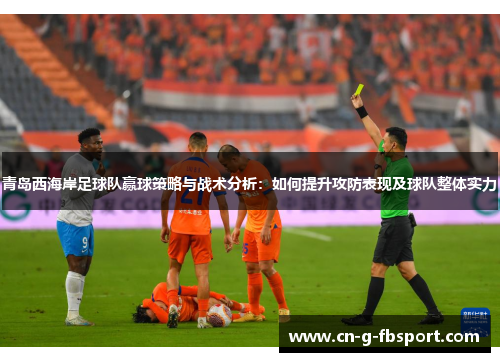 青岛西海岸足球队赢球策略与战术分析：如何提升攻防表现及球队整体实力
