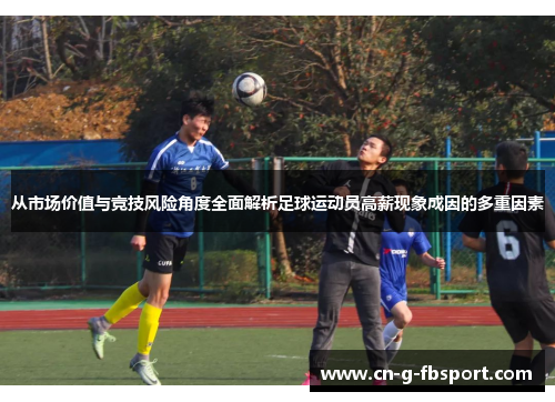 从市场价值与竞技风险角度全面解析足球运动员高薪现象成因的多重因素