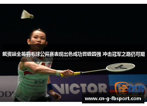 戴资颖全英羽毛球公开赛表现出色成功晋级四强 冲击冠军之路仍可期