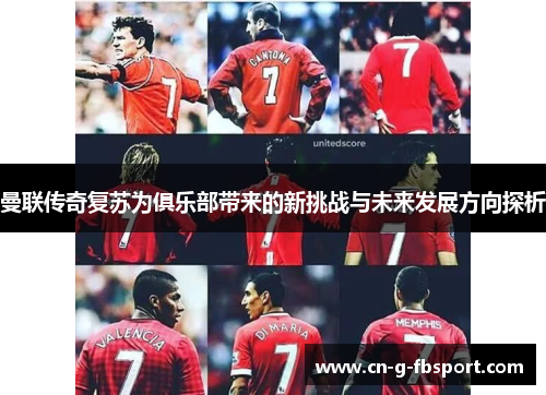 曼联传奇复苏为俱乐部带来的新挑战与未来发展方向探析