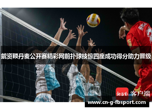 戴资颖丹麦公开赛精彩网前扑球技惊四座成功得分助力晋级