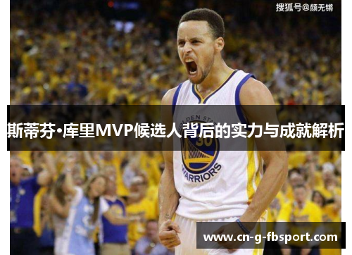 斯蒂芬·库里MVP候选人背后的实力与成就解析