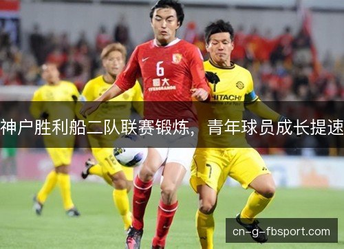 神户胜利船二队联赛锻炼，青年球员成长提速