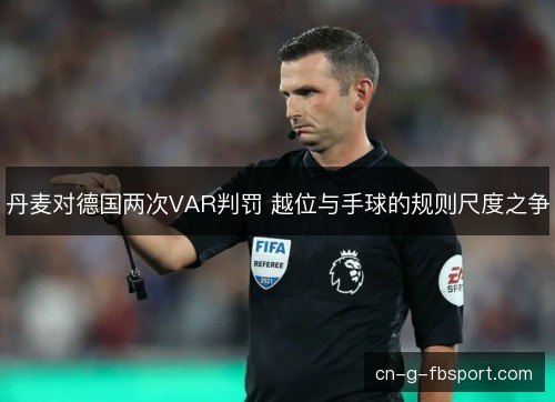 丹麦对德国两次VAR判罚 越位与手球的规则尺度之争